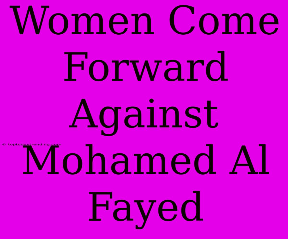 Women Come Forward Against Mohamed Al Fayed