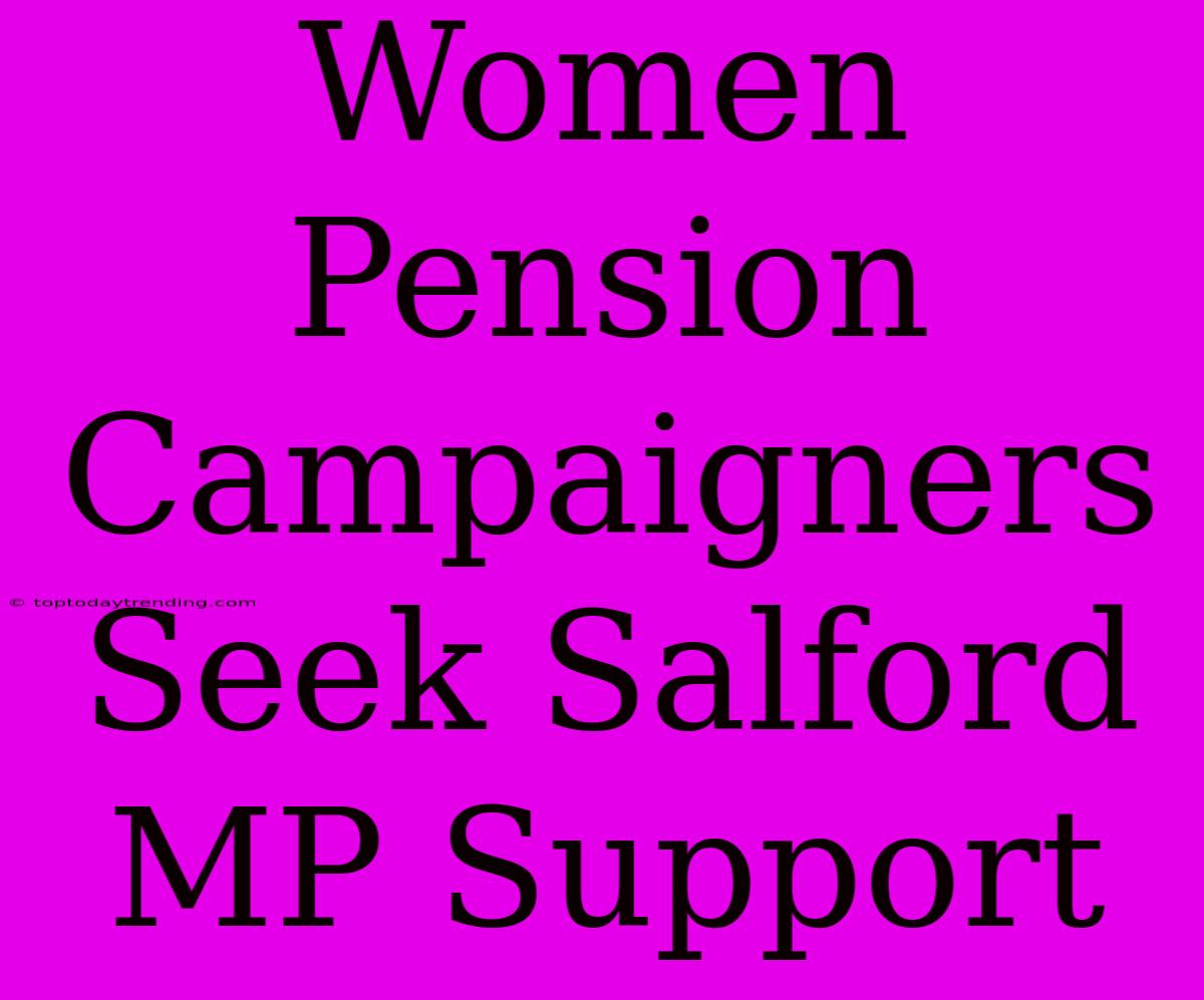 Women Pension Campaigners Seek Salford MP Support