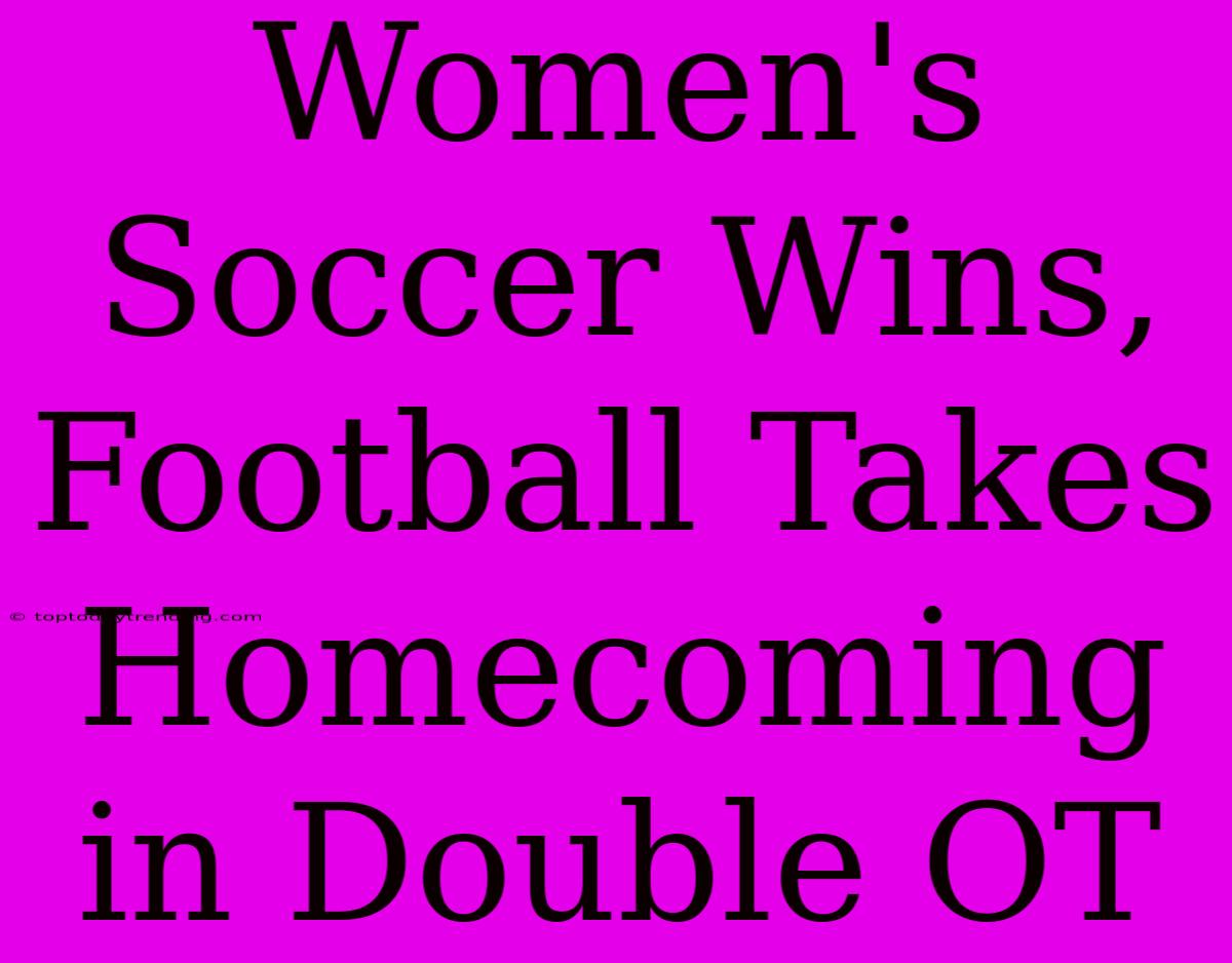 Women's Soccer Wins, Football Takes Homecoming In Double OT