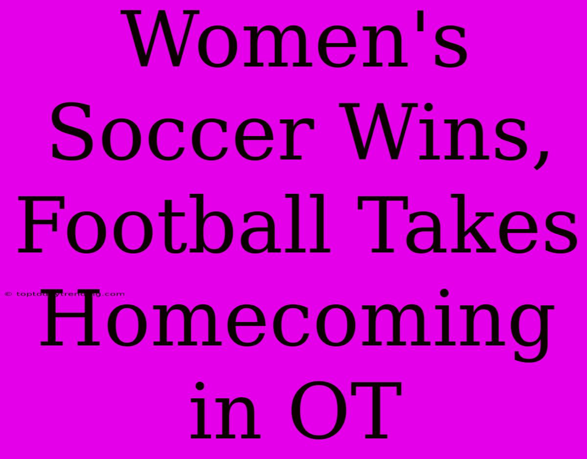 Women's Soccer Wins, Football Takes Homecoming In OT