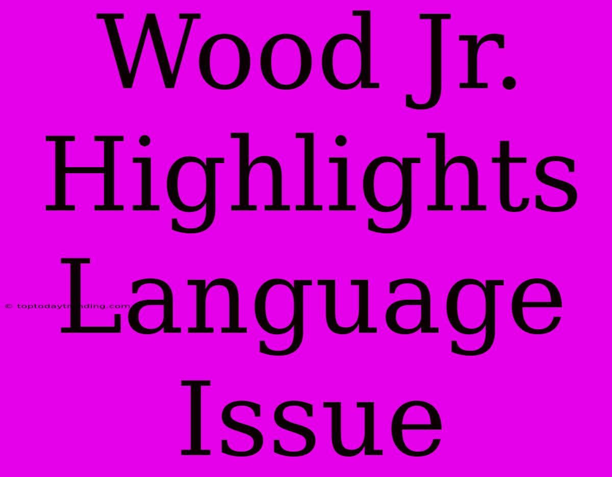 Wood Jr. Highlights Language Issue