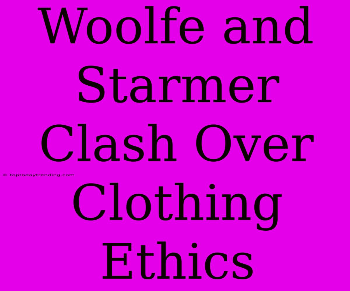 Woolfe And Starmer Clash Over Clothing Ethics