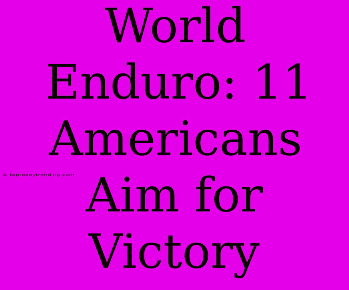 World Enduro: 11 Americans Aim For Victory