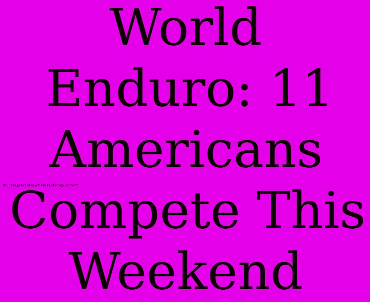 World Enduro: 11 Americans Compete This Weekend