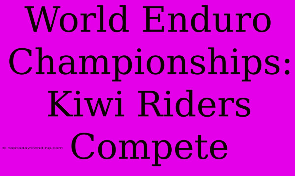 World Enduro Championships: Kiwi Riders Compete