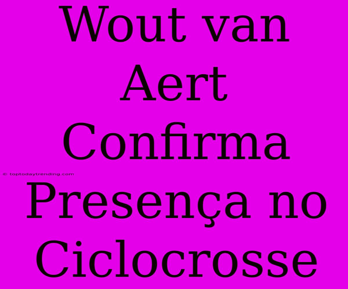 Wout Van Aert Confirma Presença No Ciclocrosse