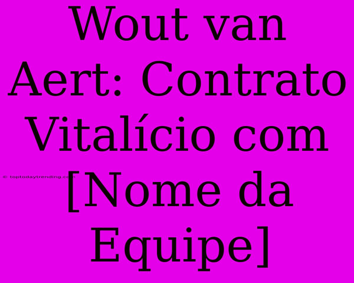 Wout Van Aert: Contrato Vitalício Com [Nome Da Equipe]