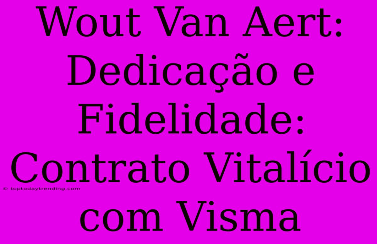 Wout Van Aert: Dedicação E Fidelidade: Contrato Vitalício Com Visma