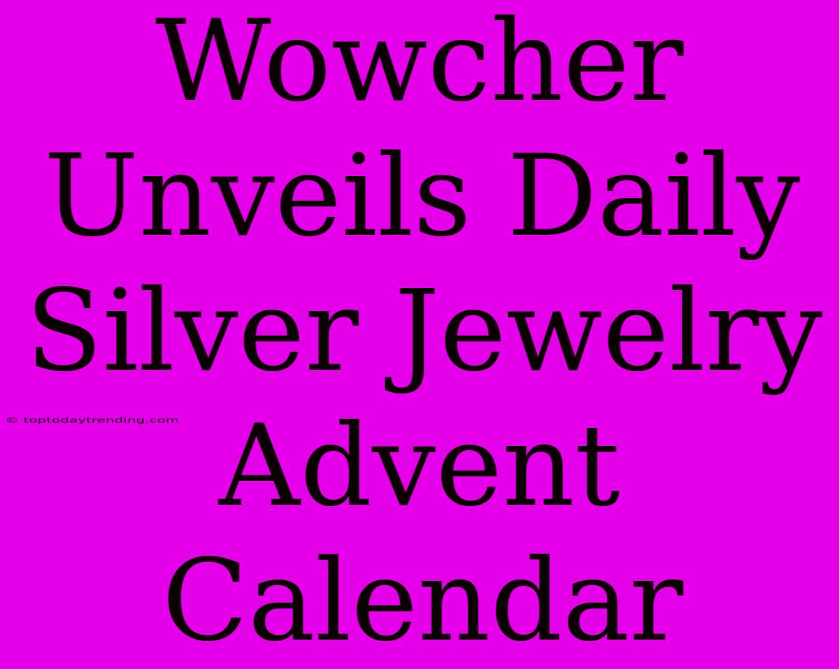 Wowcher Unveils Daily Silver Jewelry Advent Calendar