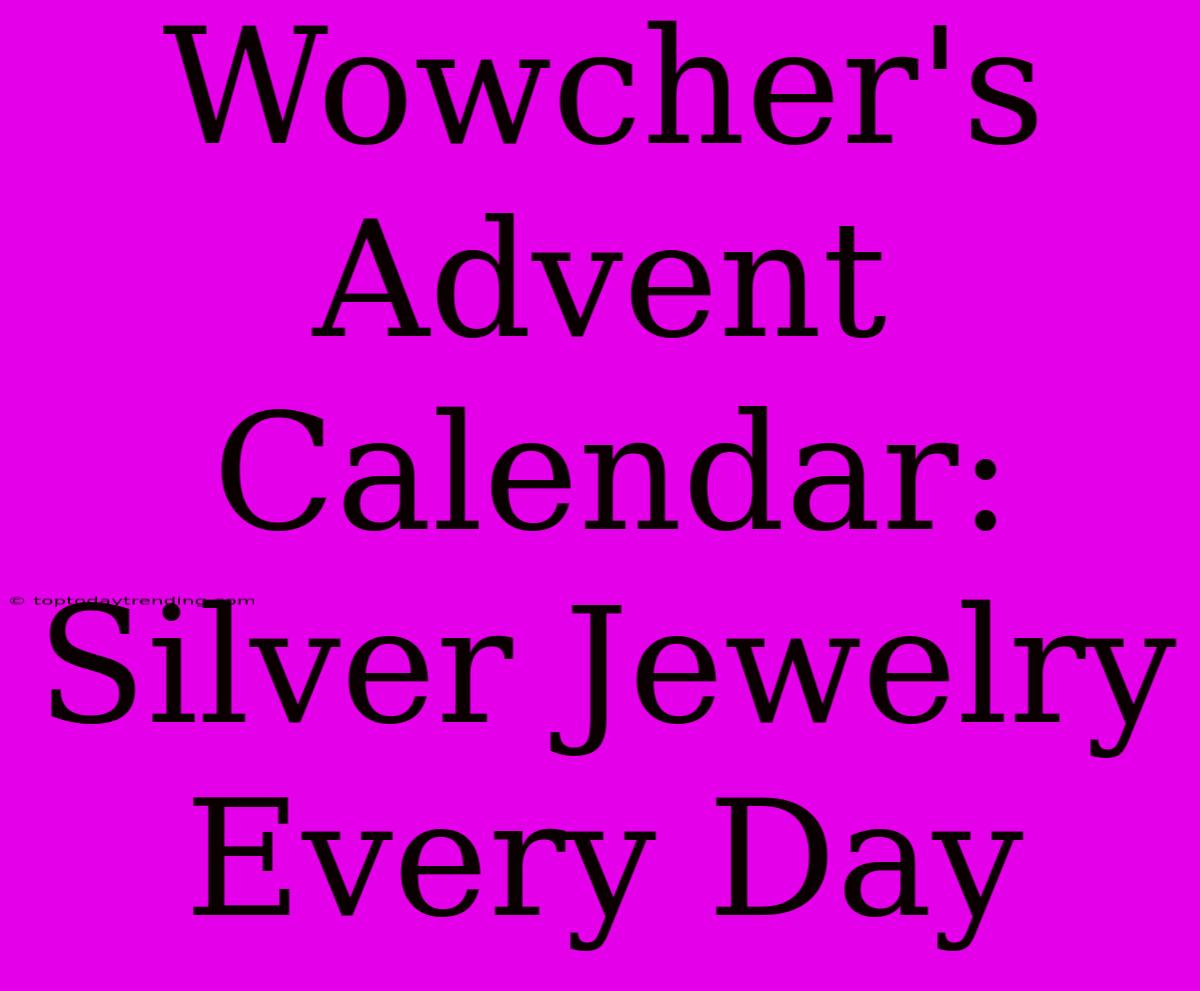 Wowcher's Advent Calendar: Silver Jewelry Every Day