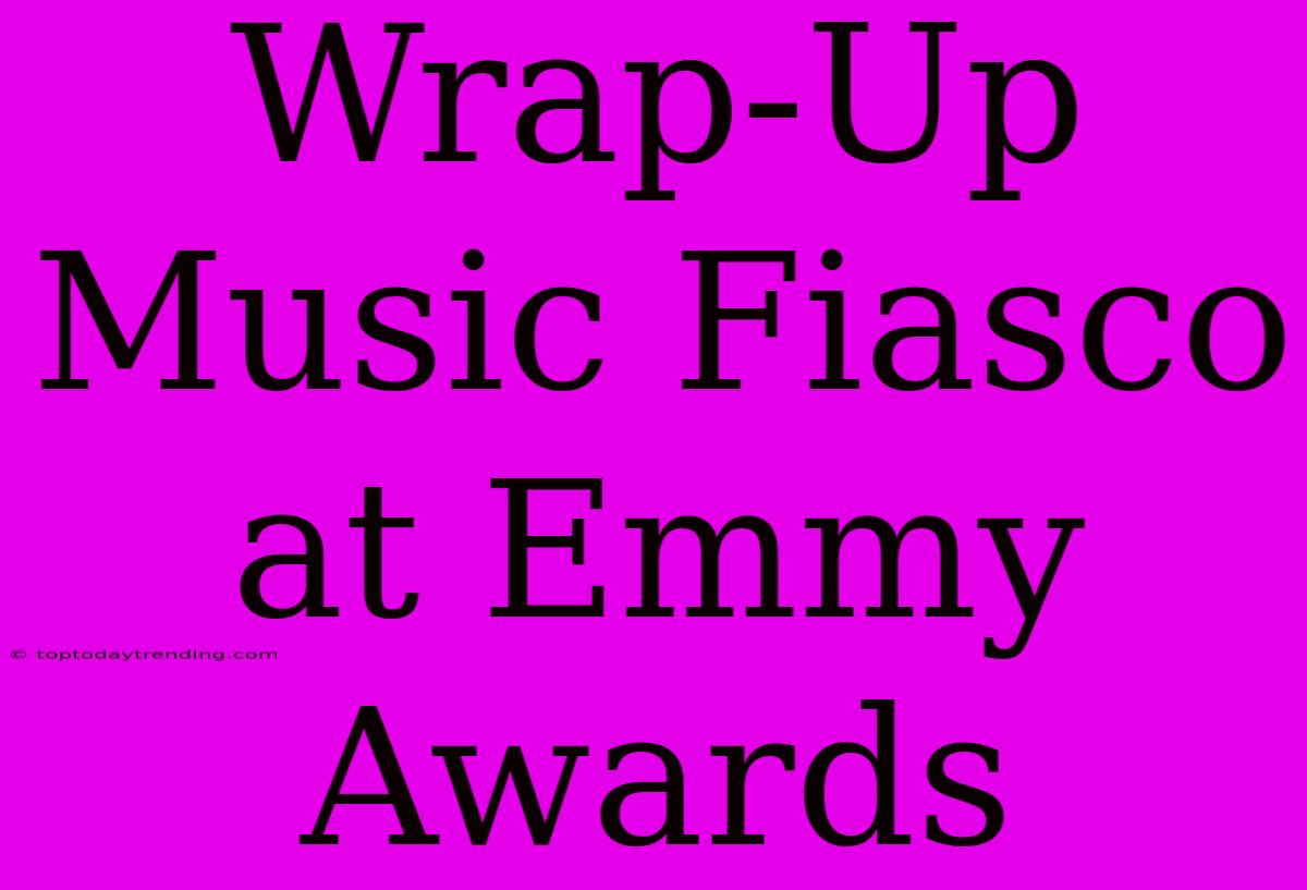 Wrap-Up Music Fiasco At Emmy Awards