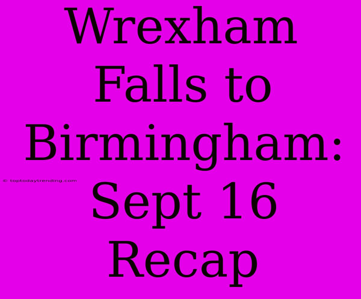 Wrexham Falls To Birmingham: Sept 16 Recap