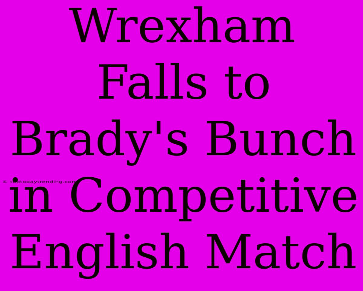 Wrexham Falls To Brady's Bunch In Competitive English Match