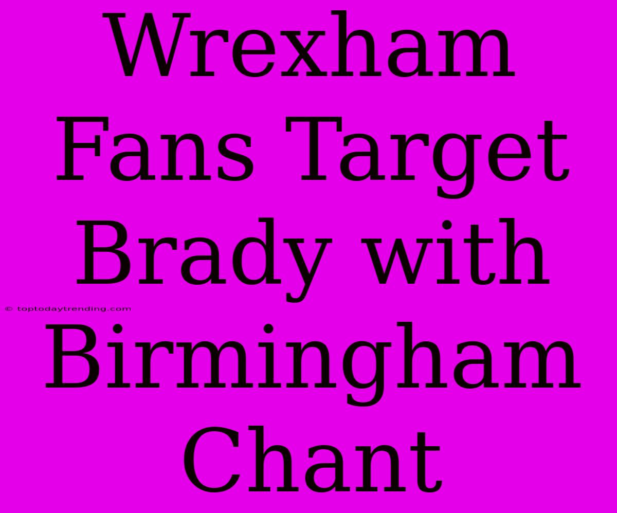 Wrexham Fans Target Brady With Birmingham Chant