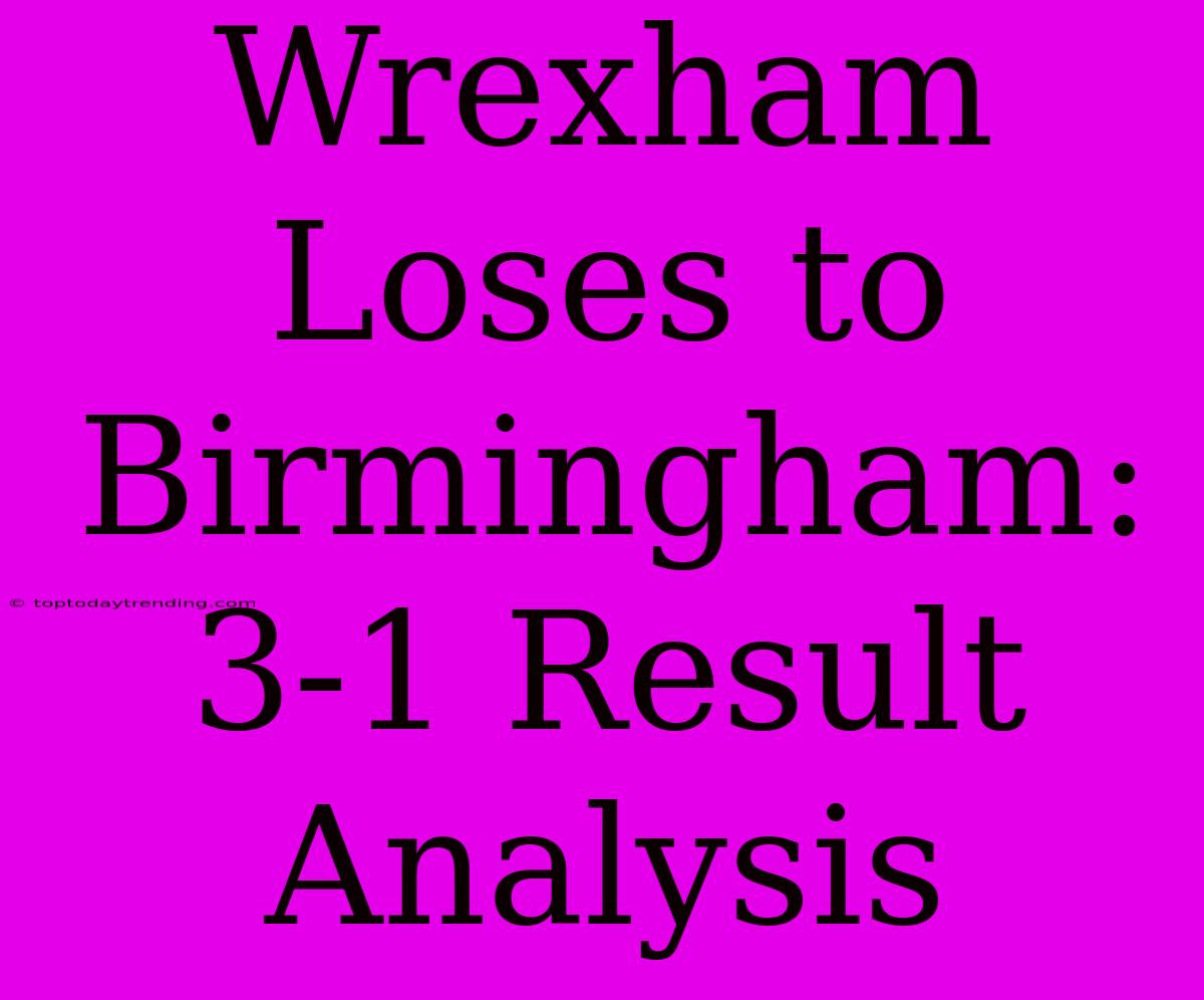 Wrexham Loses To Birmingham: 3-1 Result Analysis