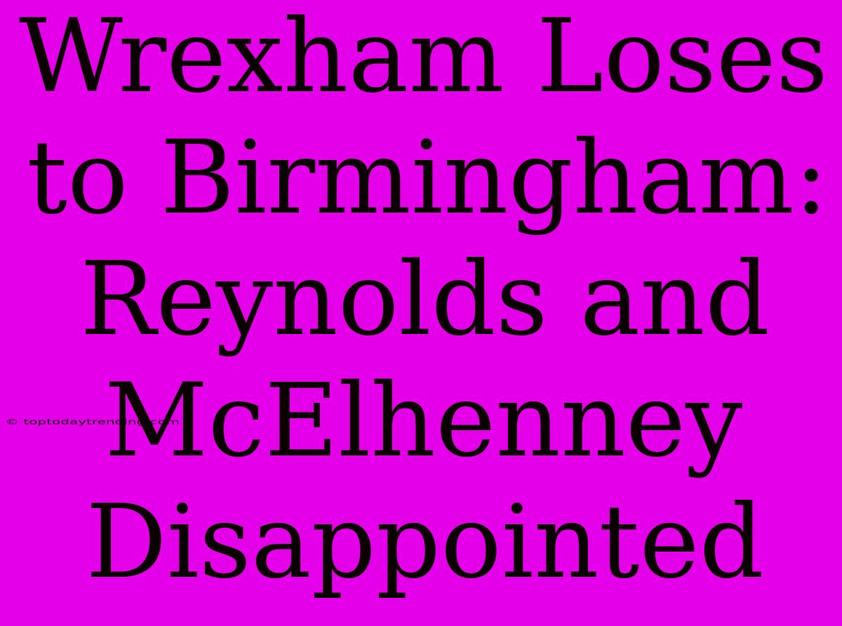 Wrexham Loses To Birmingham: Reynolds And McElhenney Disappointed