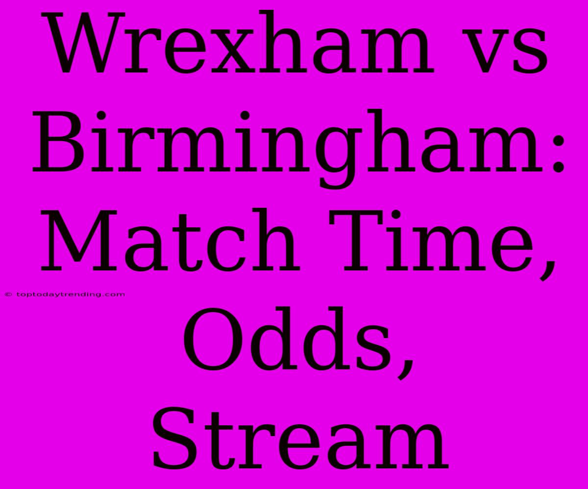 Wrexham Vs Birmingham: Match Time, Odds, Stream