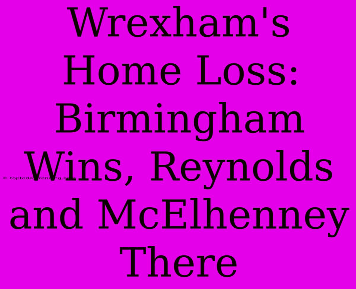 Wrexham's Home Loss: Birmingham Wins, Reynolds And McElhenney There