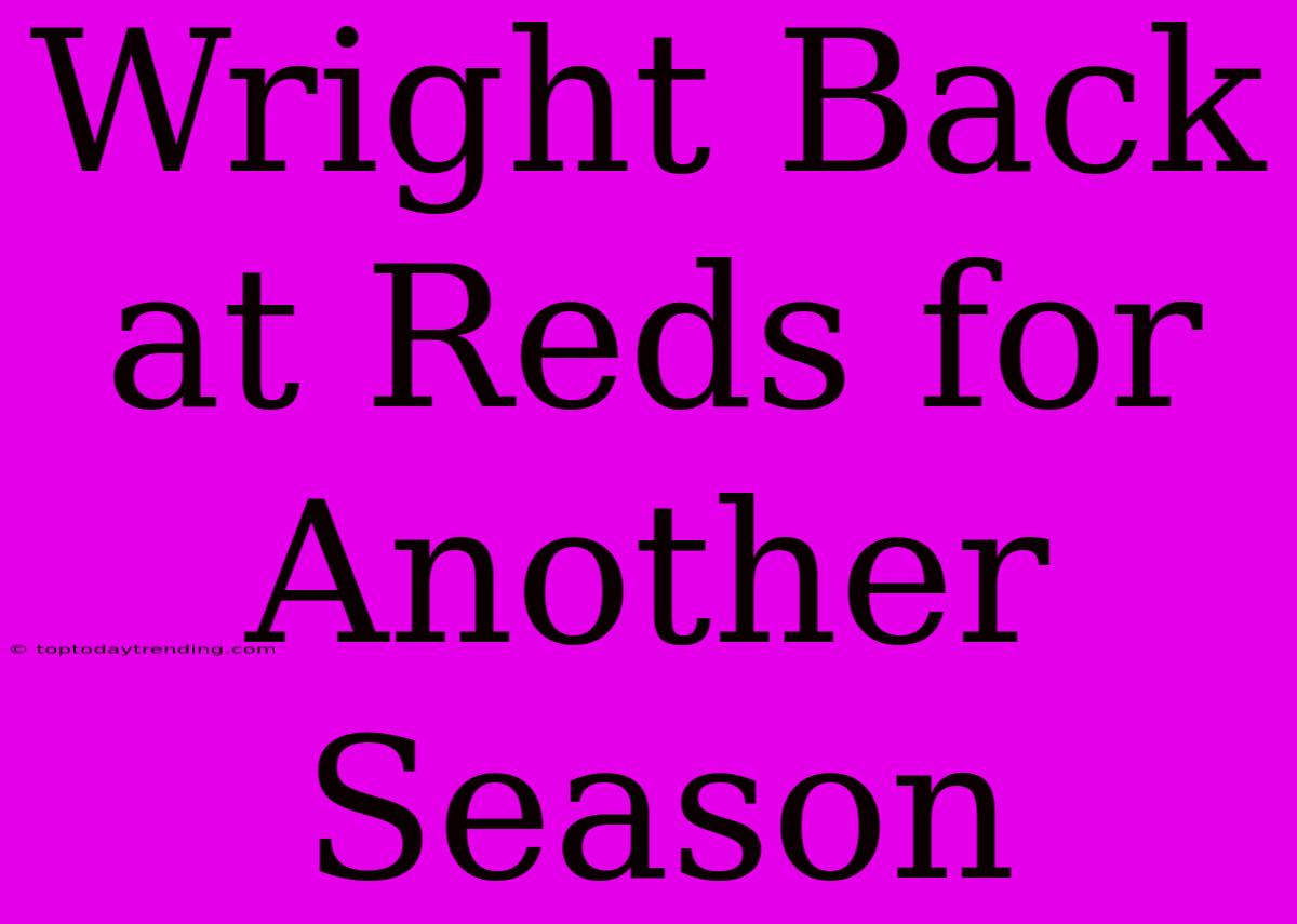 Wright Back At Reds For Another Season