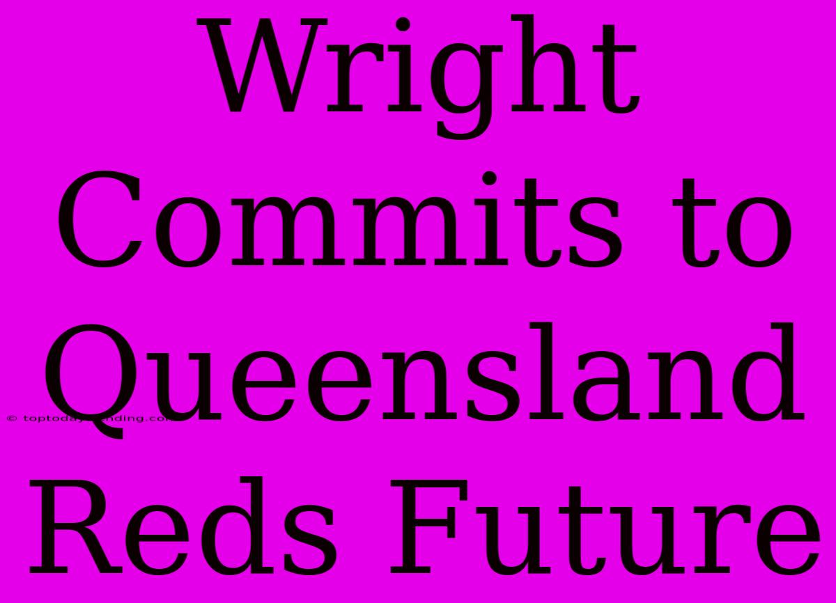 Wright Commits To Queensland Reds Future