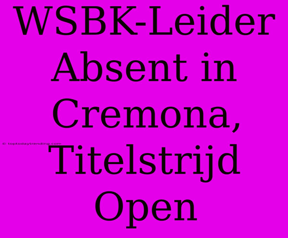 WSBK-Leider Absent In Cremona, Titelstrijd Open