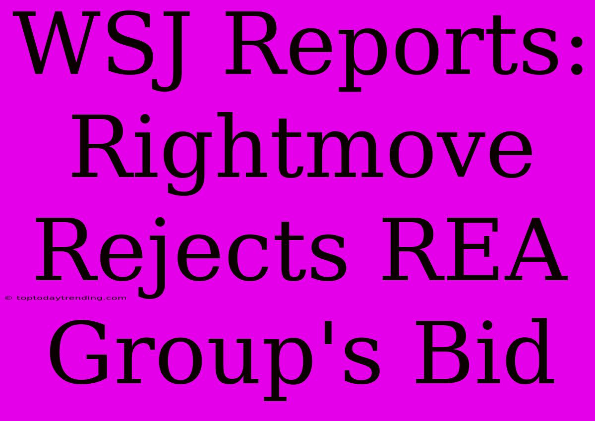 WSJ Reports: Rightmove Rejects REA Group's Bid