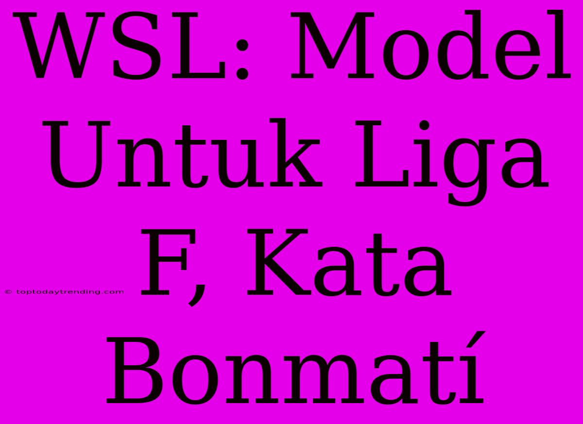 WSL: Model Untuk Liga F, Kata Bonmatí