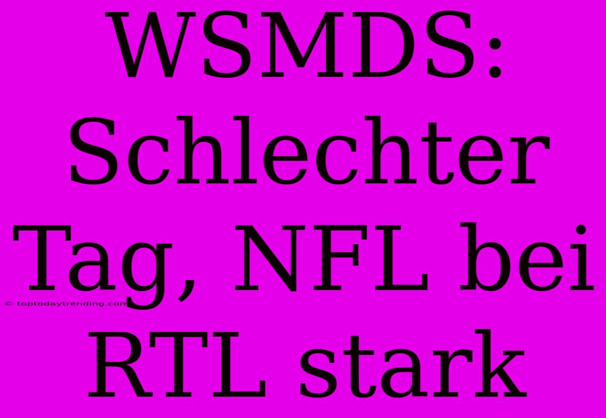 WSMDS: Schlechter Tag, NFL Bei RTL Stark