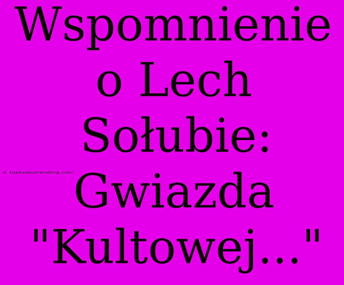 Wspomnienie O Lech Sołubie: Gwiazda 