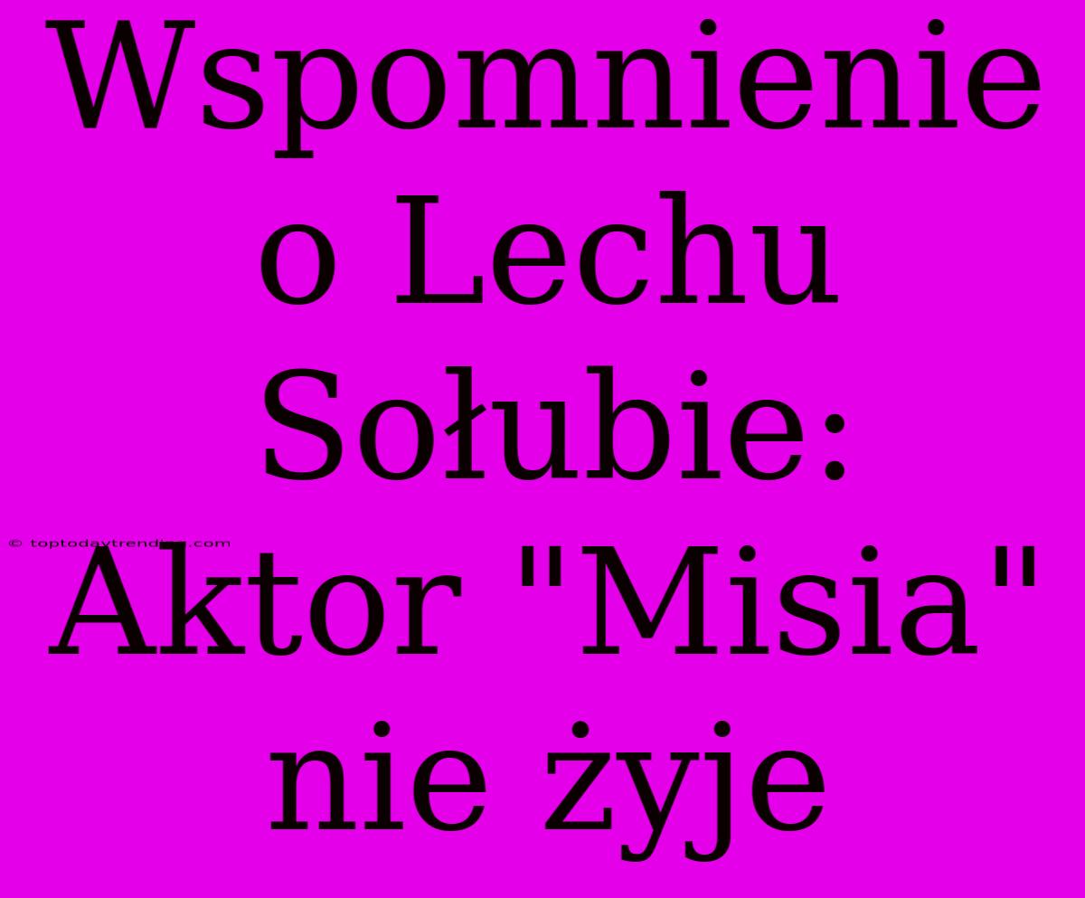 Wspomnienie O Lechu Sołubie: Aktor 