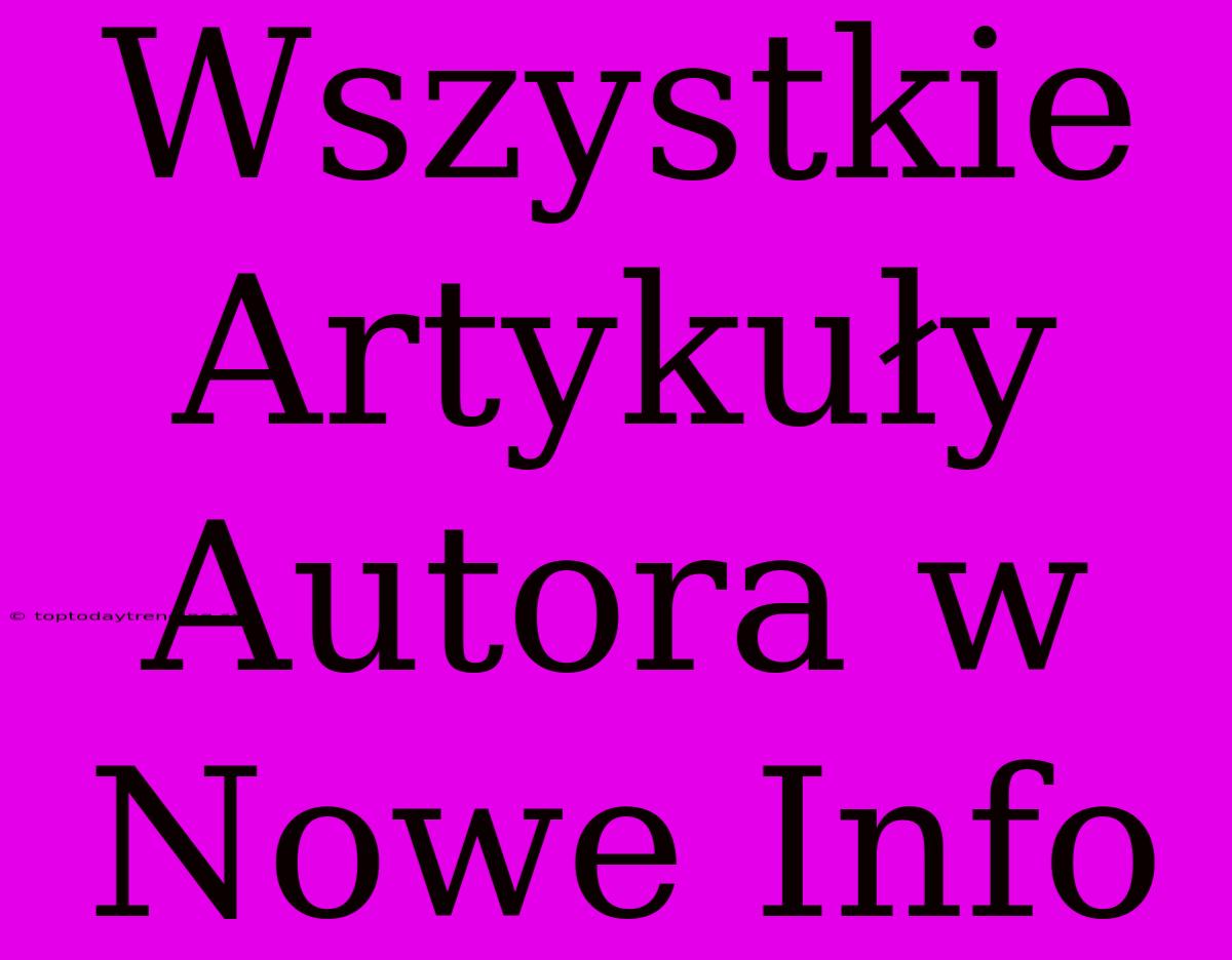 Wszystkie Artykuły Autora W Nowe Info