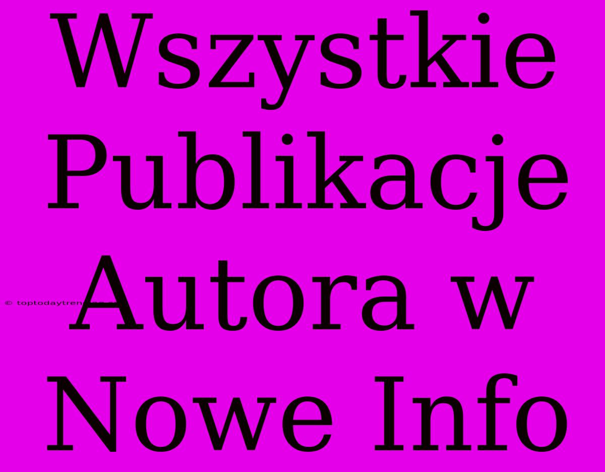 Wszystkie Publikacje Autora W Nowe Info