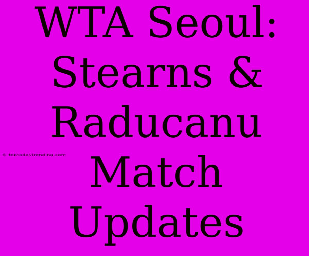 WTA Seoul: Stearns & Raducanu Match Updates