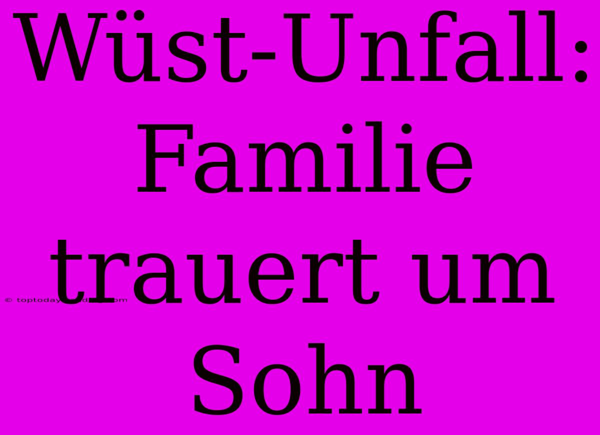 Wüst-Unfall: Familie Trauert Um Sohn