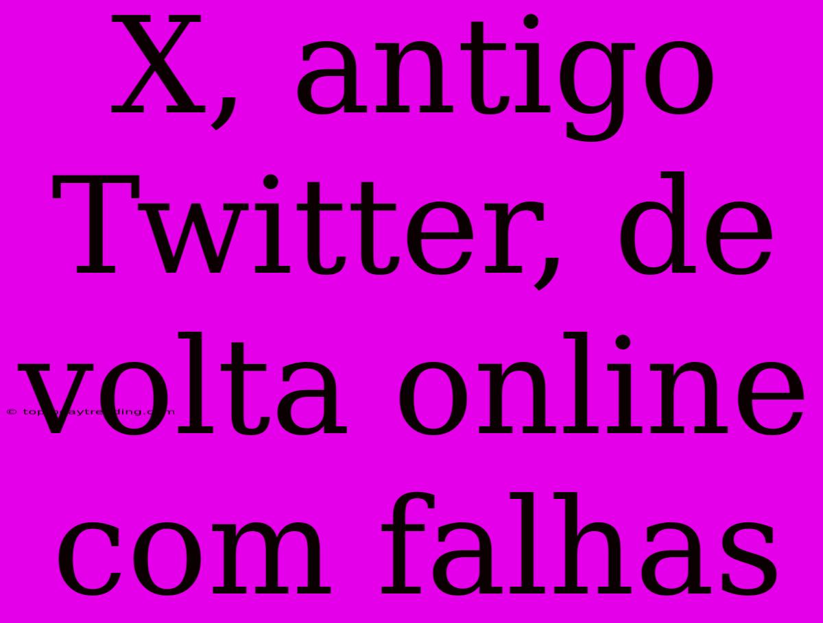 X, Antigo Twitter, De Volta Online Com Falhas