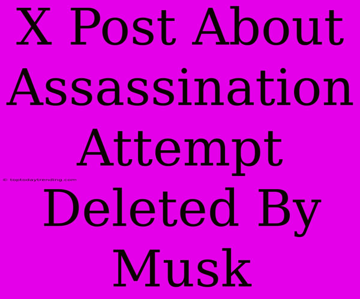 X Post About Assassination Attempt Deleted By Musk