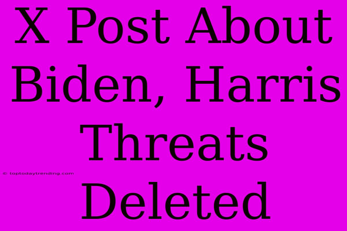 X Post About Biden, Harris Threats Deleted