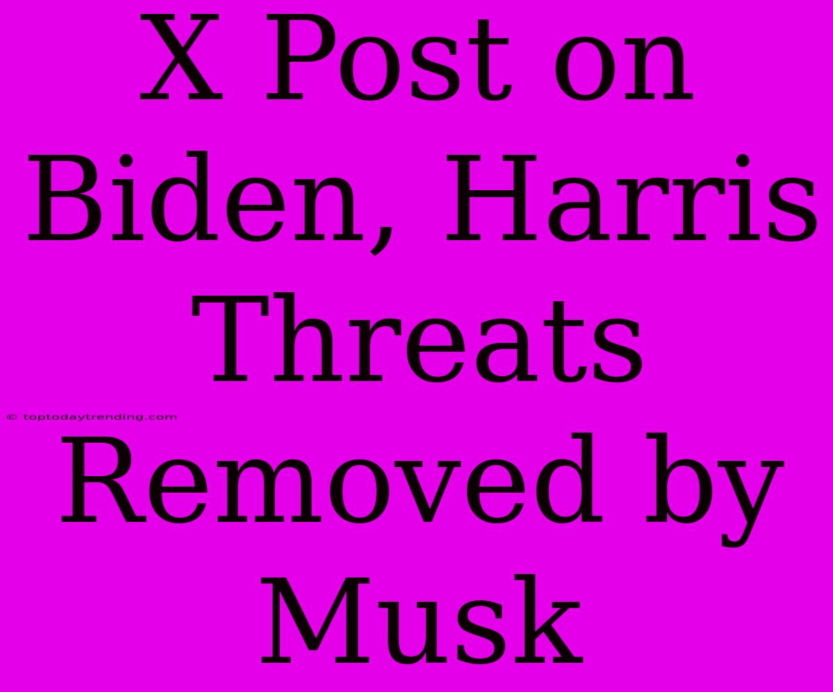 X Post On Biden, Harris Threats Removed By Musk