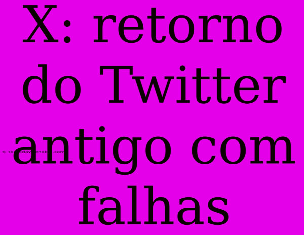 X: Retorno Do Twitter Antigo Com Falhas