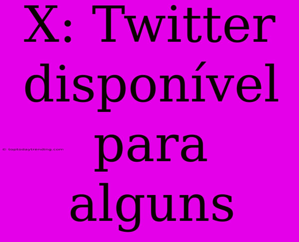 X: Twitter Disponível Para Alguns