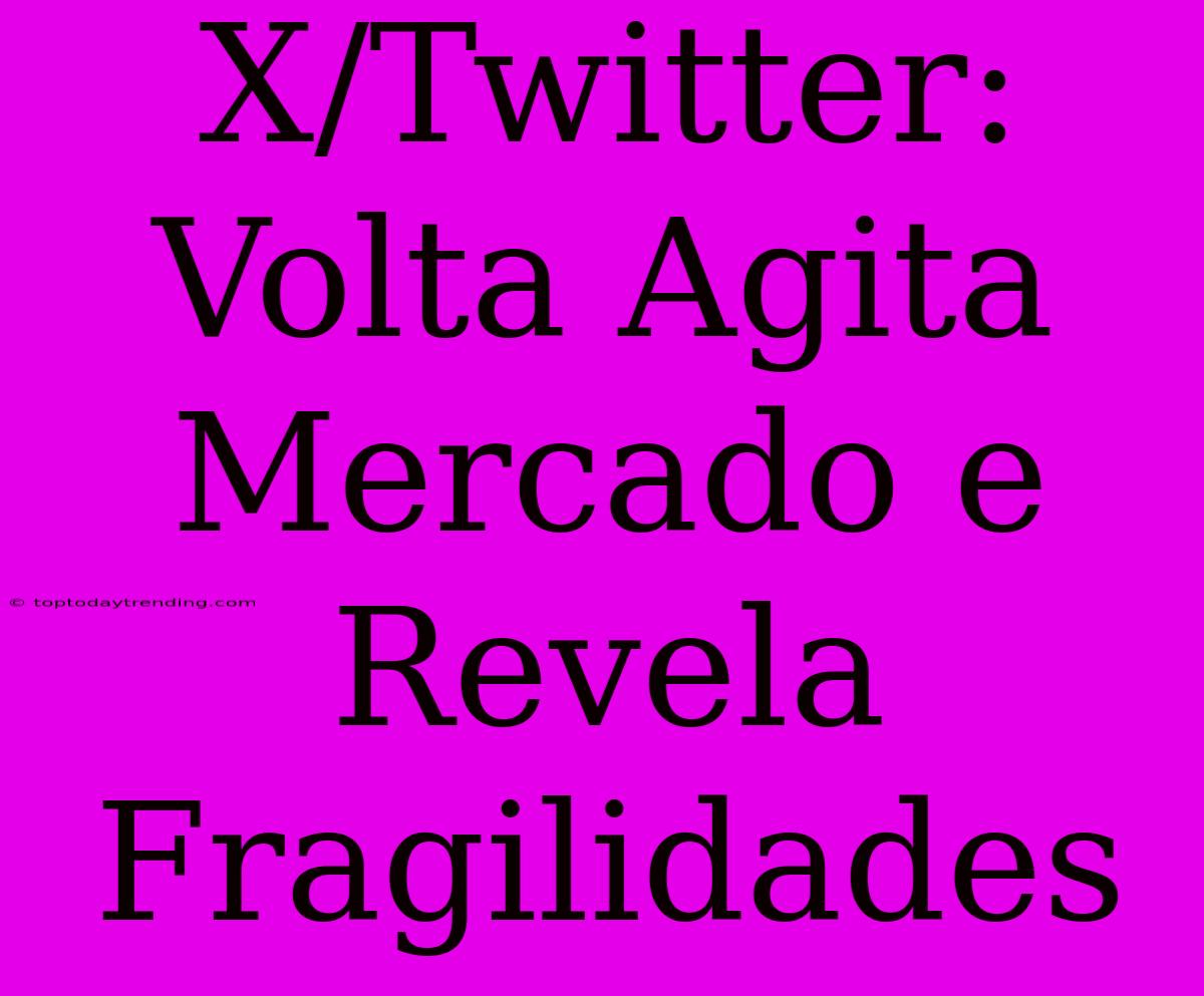 X/Twitter: Volta Agita Mercado E Revela Fragilidades