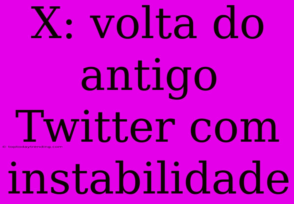 X: Volta Do Antigo Twitter Com Instabilidade