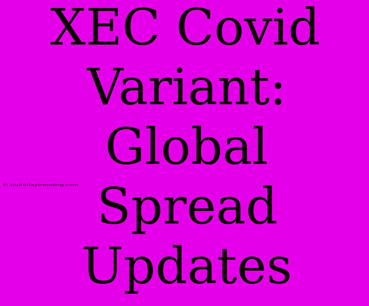 XEC Covid Variant: Global Spread Updates