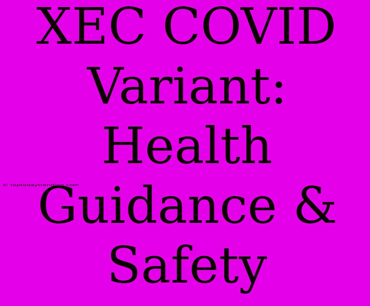 XEC COVID Variant: Health Guidance & Safety