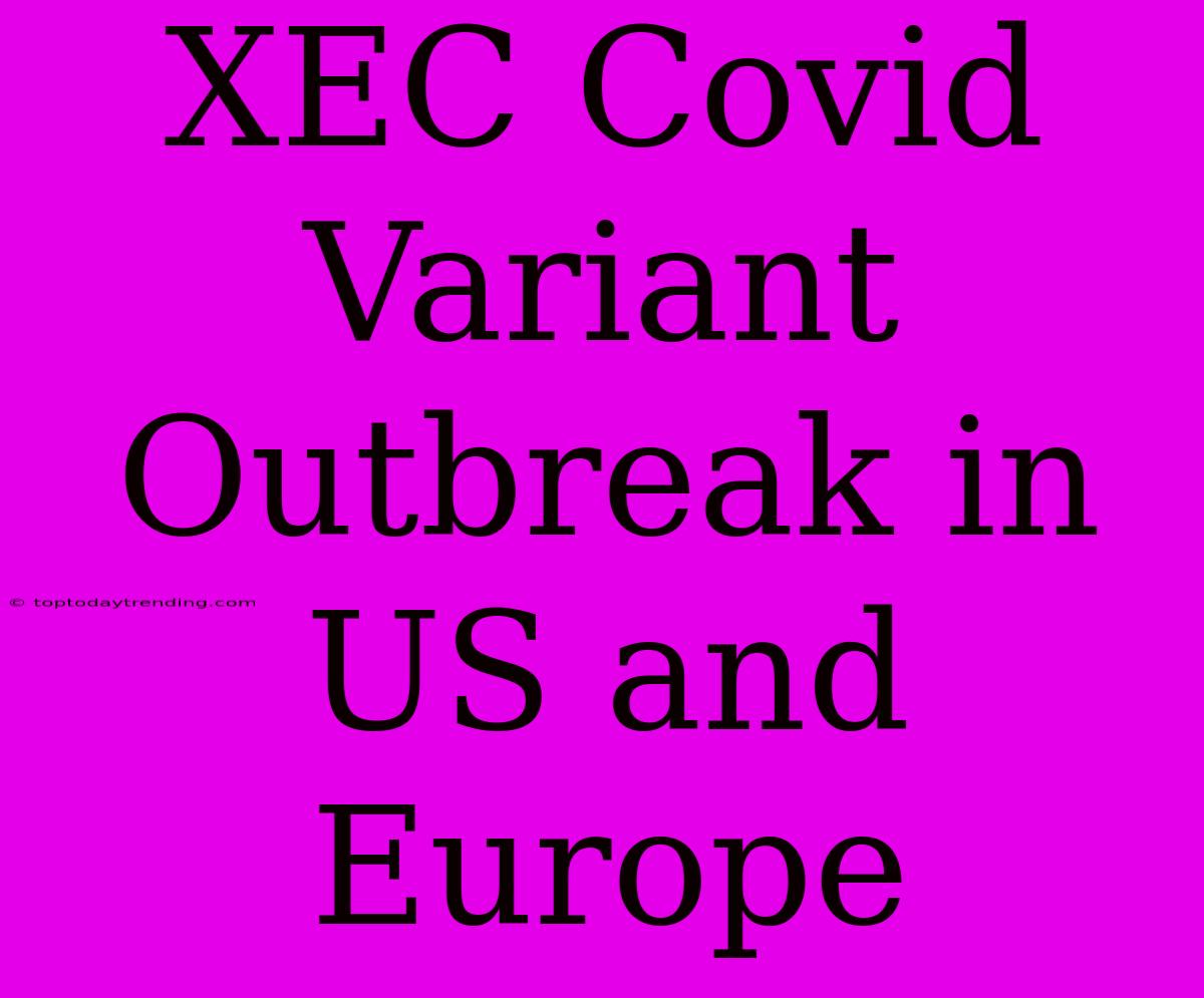 XEC Covid Variant Outbreak In US And Europe