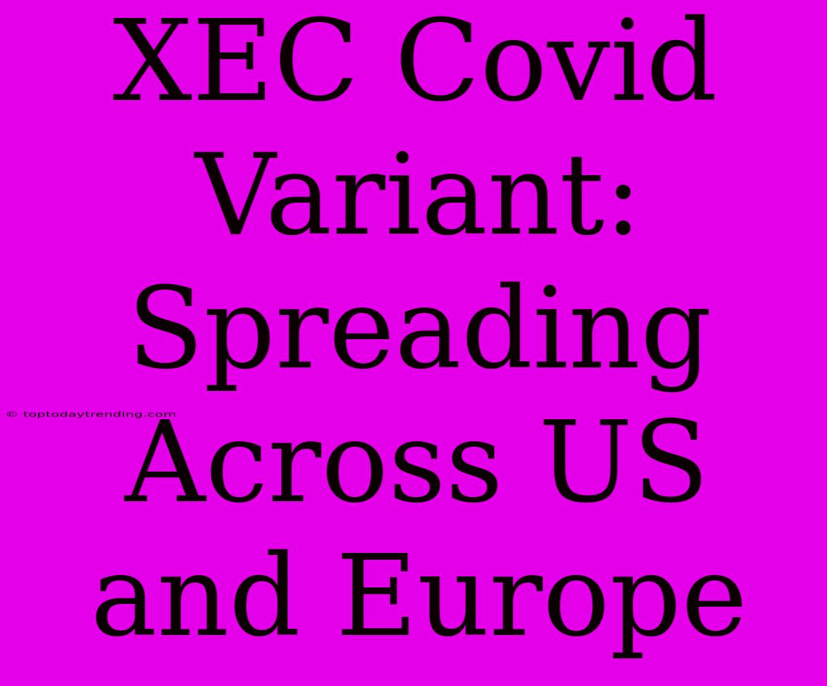 XEC Covid Variant: Spreading Across US And Europe