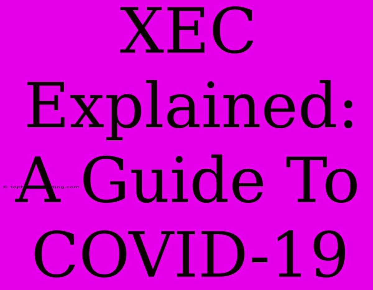 XEC Explained: A Guide To COVID-19