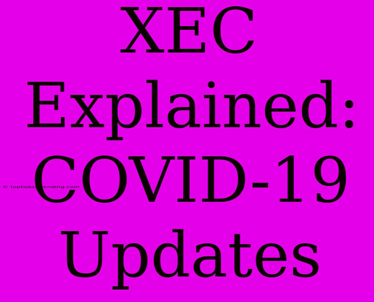 XEC Explained: COVID-19 Updates