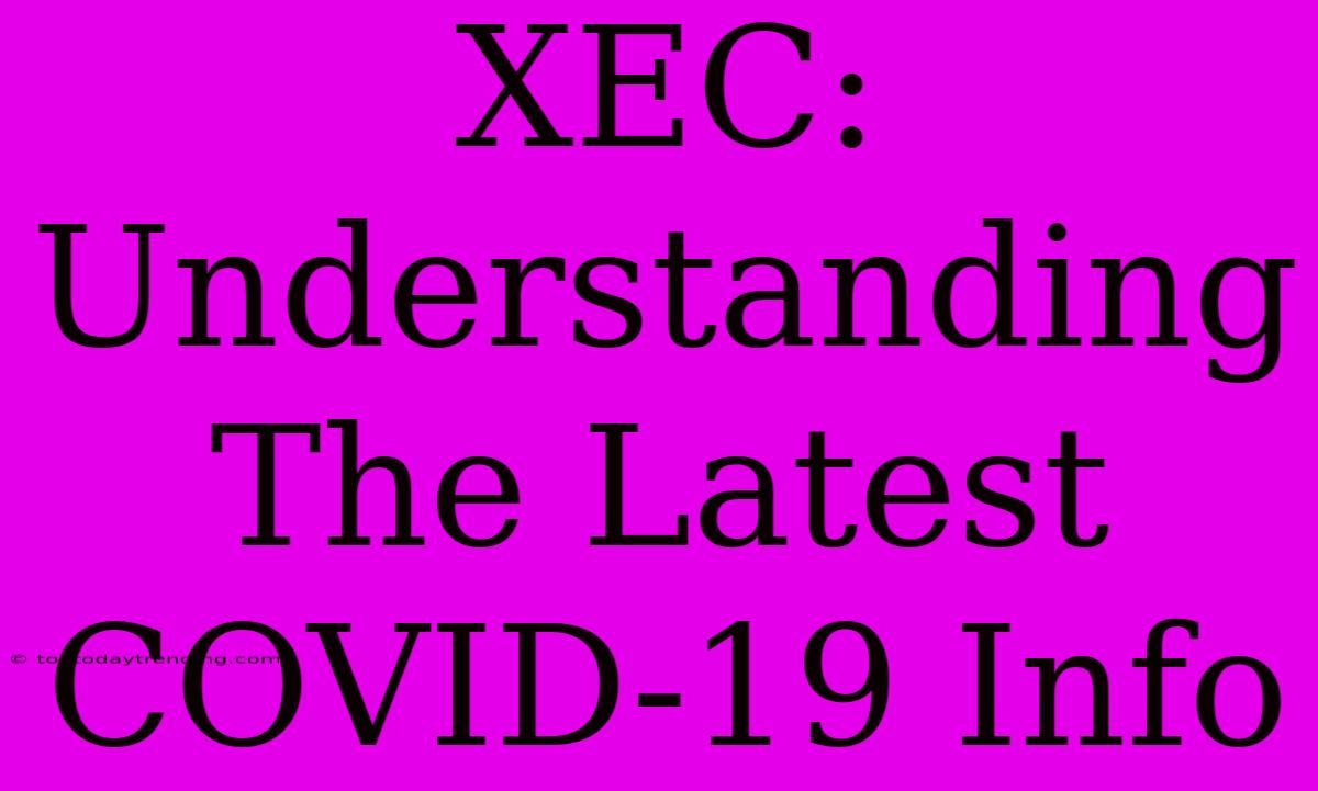 XEC: Understanding The Latest COVID-19 Info