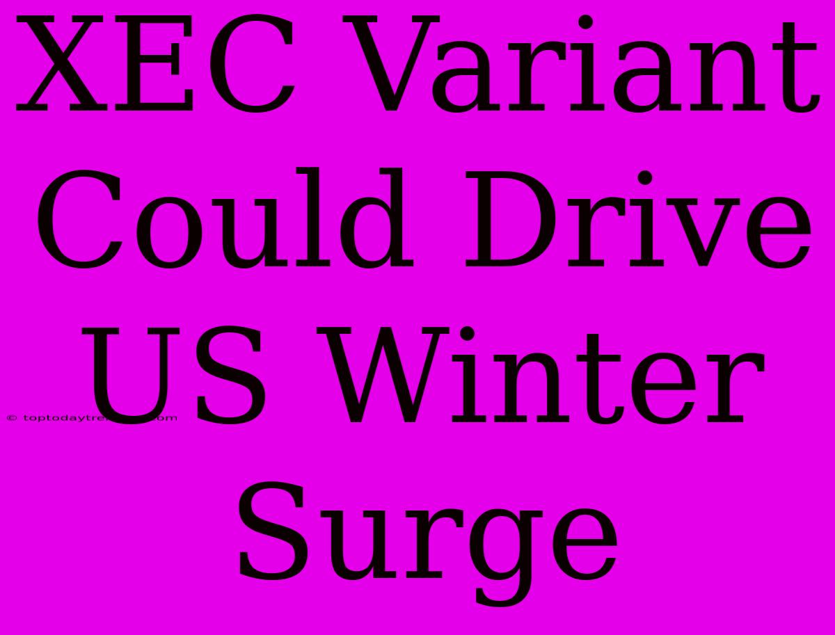 XEC Variant Could Drive US Winter Surge